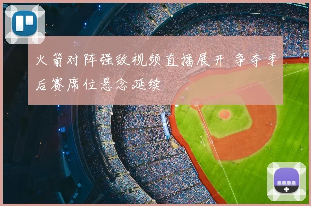 火箭对阵强敌视频直播展开 争夺季后赛席位悬念延续