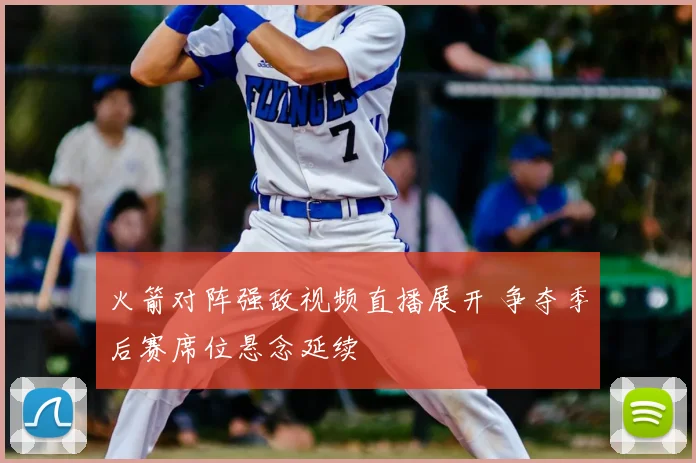 火箭对阵强敌视频直播展开 争夺季后赛席位悬念延续