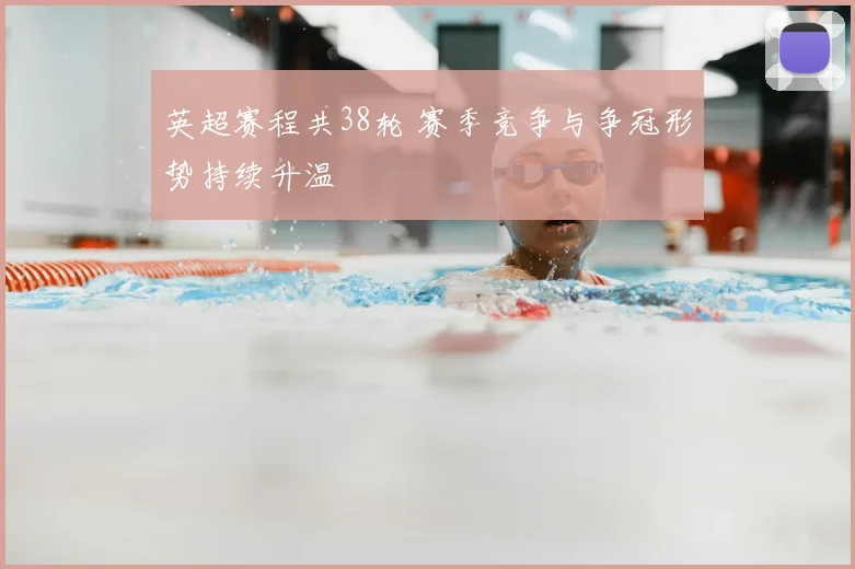 英超赛程共38轮 赛季竞争与争冠形势持续升温