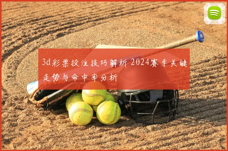 3d彩票投注技巧解析 2024赛季关键走势与命中率分析