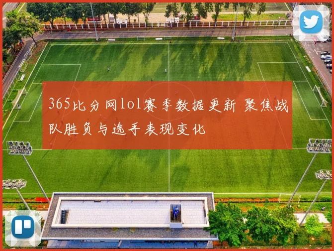365比分网lol赛季数据更新 聚焦战队胜负与选手表现变化