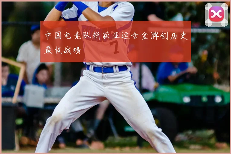 中国电竞队斩获亚运会金牌创历史最佳战绩