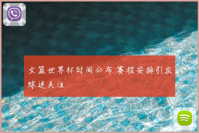 女篮世界杯时间公布 赛程安排引发球迷关注